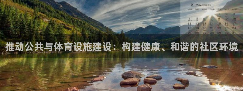 凯捷体育开户：推动公共与体育设施建设：构建健康、和谐