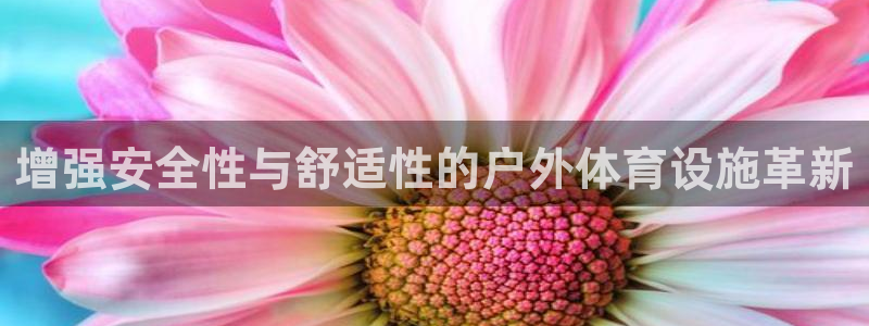 注册凯捷体育：增强安全性与舒适性的户外体育设施革新