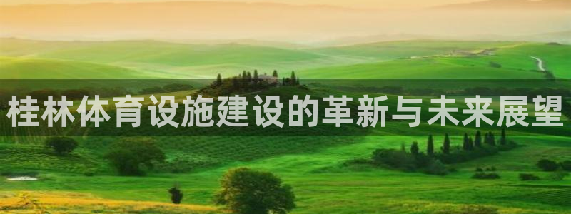 凯捷体育招商电话是多少啊：桂林体育设施建设的革新与未来展望