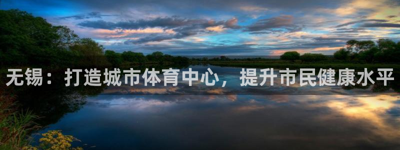 凯捷体育开户：无锡：打造城市体育中心，提升市民健康水